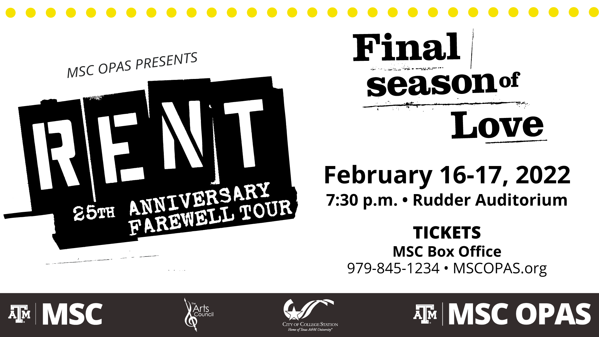 MSC OPAS Presents RENT 25th Anniversary Farewell Tour. Final Season of Love. February 16 and 17, 2022. 7:30 p.m. at the Rudder Auditorium. Tickets: MSC Box office 979.845.1234 and MSCOPAS.org