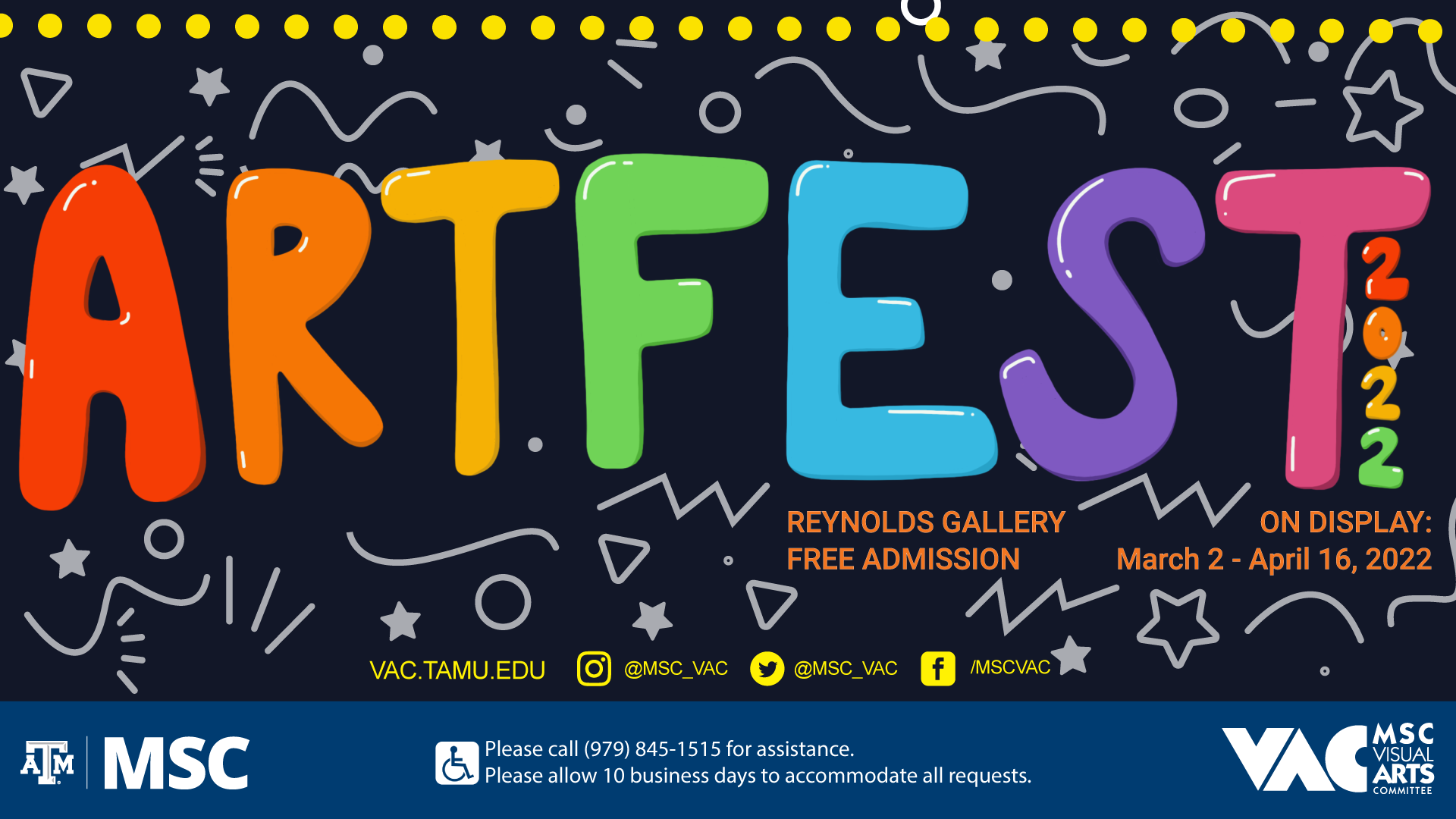 MSC Visual Arts Committee Presents: ArtFest 2022, On Display: March 2 to April 16, 2022. At Reynolds Gallery. Free Admission. Website: vac.tamu.edu. Instagram: @msc_vac. Twitter: @msc_vac. Facebook: @MSCVAC Please call (979) 845-1515 for assistance. Please allow 10 business days to accommodate all requests.