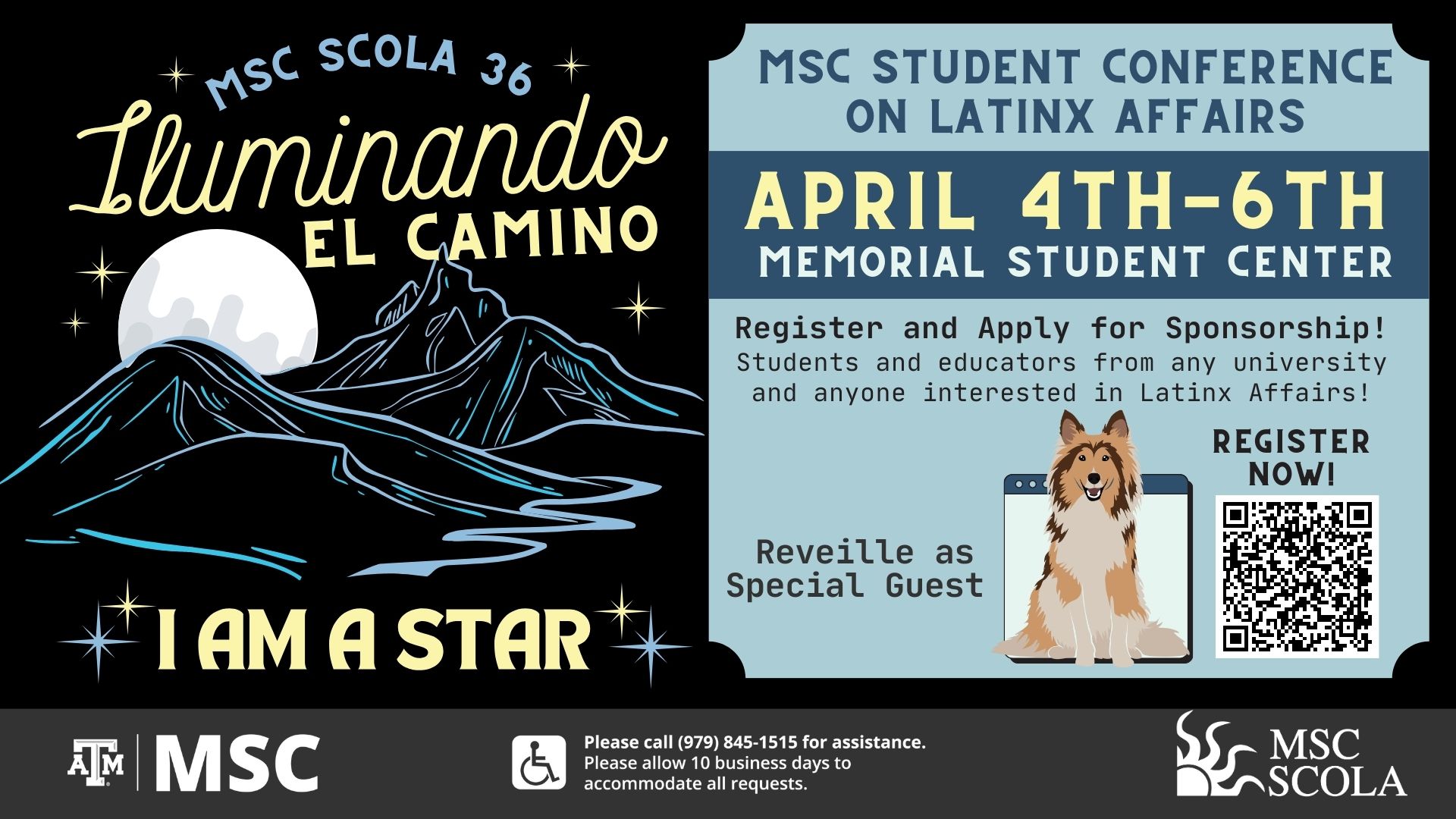 MSC Student Conference on Latinx Affairs 36 presents Iluminando el camino, I am a star. April 4 to 6 at the Memorial Student Center. Register and apply for sponsorship! Students and educators from any university and anyone interested in Latinx Affairs! We will have Reveille as a special guest. Register now! https://tamu.estore.flywire.com/products/msc-scola-36-conference----tamu-students-164005