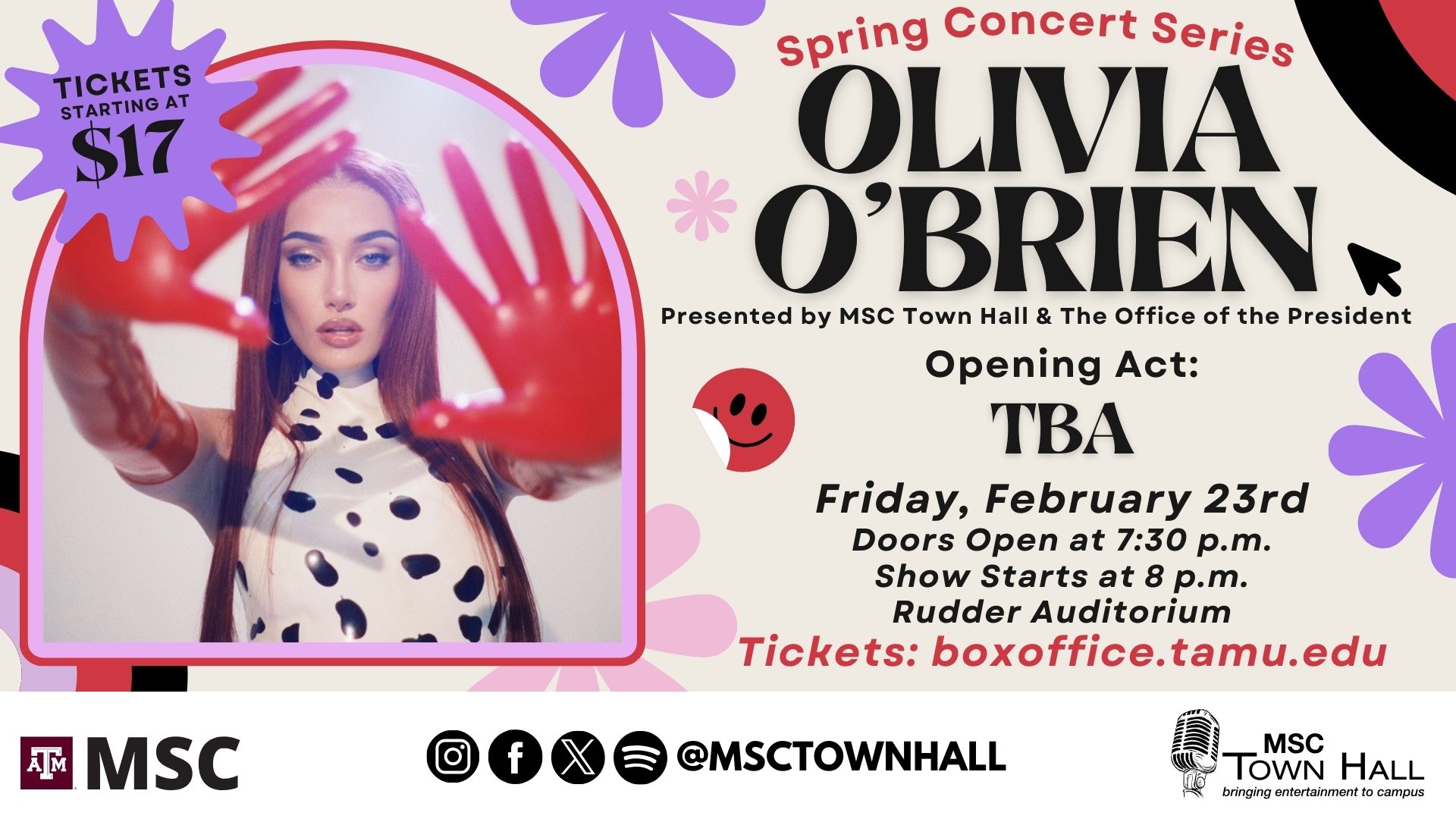 Spring Concert Series Olivia O'Brien, presented by MSC Town Hall and The Office of the President. Opening Act: TBA. Friday, February 23rd, Doors open at 7:30 p.m., Show starts at 8p.m., Rudder Auditorium, Tickets starting at $17 at boxoffice.tamu.edu Instagram , Facebook, X, Spotify @msctownhall