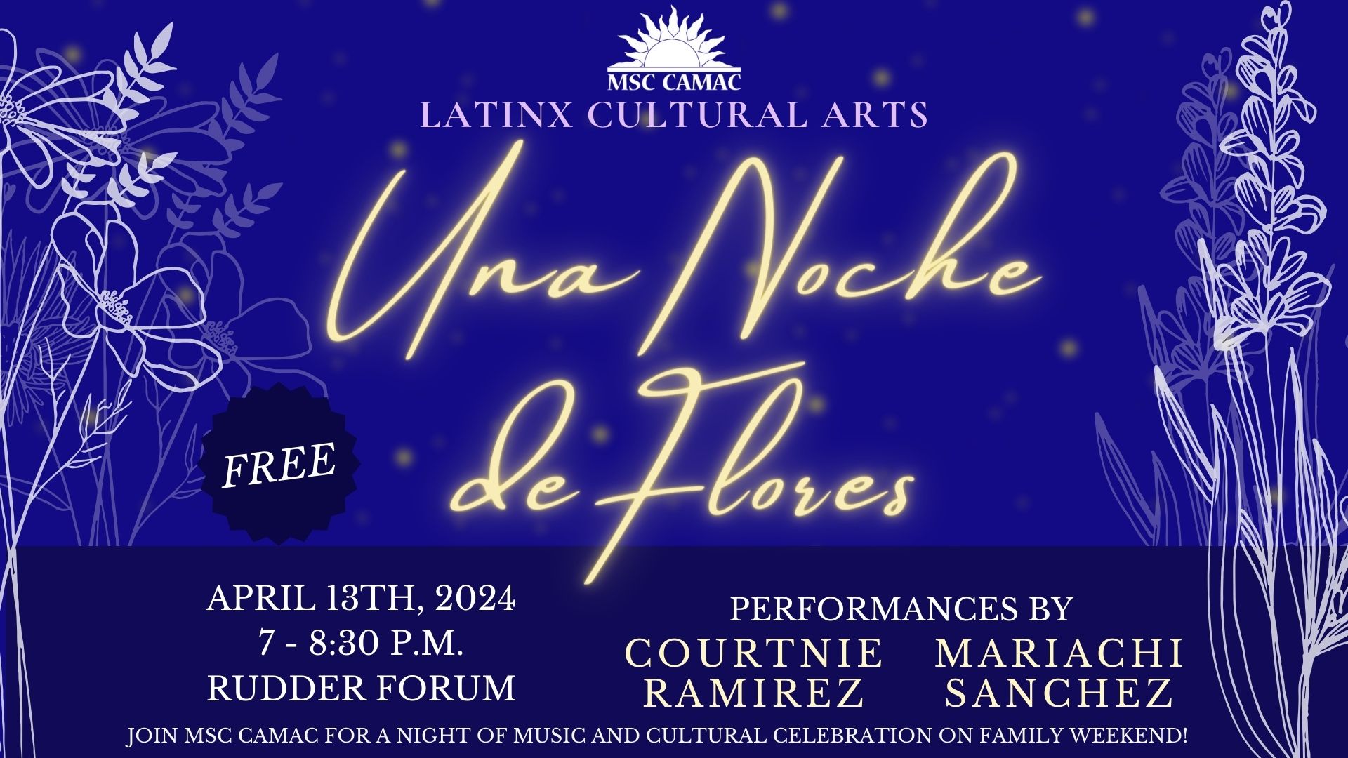 MSC CAMAC Latinx Cultural Arts presents Una Noche de Flores. Join MSC CAMAC for a night of music and cultural celebration on family weekend. Perfomances by Courtnie Ramirez and Mariachi Sanchez. April 13th, 2024 from 7 to 8:30 p.m. at Rudder Forum. Free admission